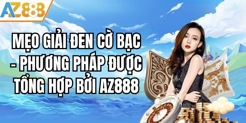 Mẹo Giải Đen Cờ Bạc - Phương Pháp Được Tổng Hợp Bởi AZ888