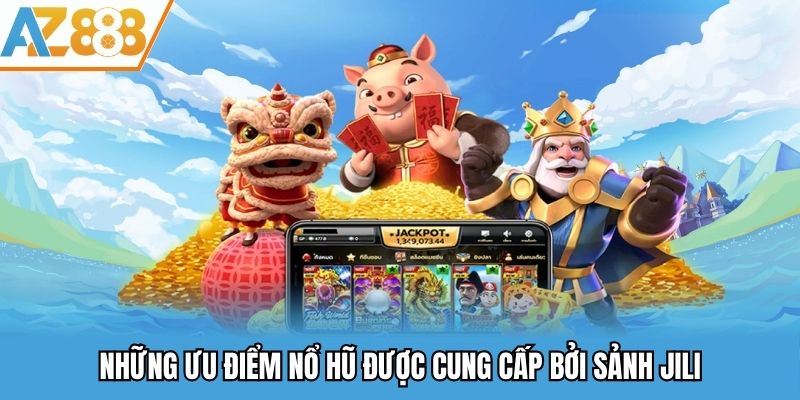 Những ưu điểm nổ hũ được cung cấp bởi sảnh Jili