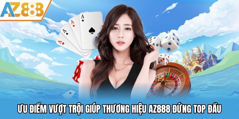 Ưu điểm vượt trội chỉ có tại nhà cái AZ888